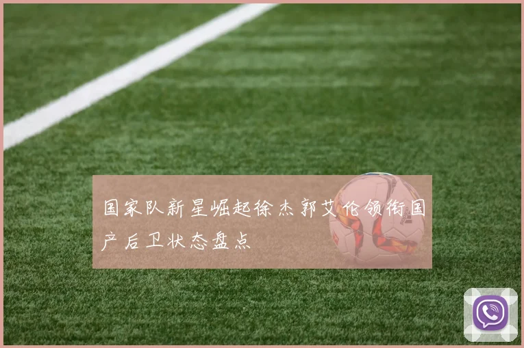 国家队新星崛起徐杰郭艾伦领衔国产后卫状态盘点
