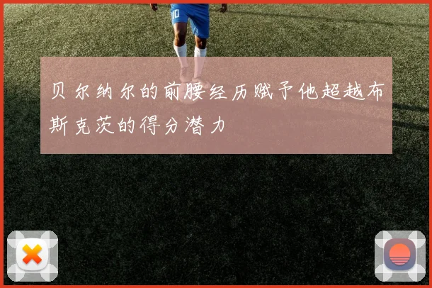 贝尔纳尔的前腰经历赋予他超越布斯克茨的得分潜力
