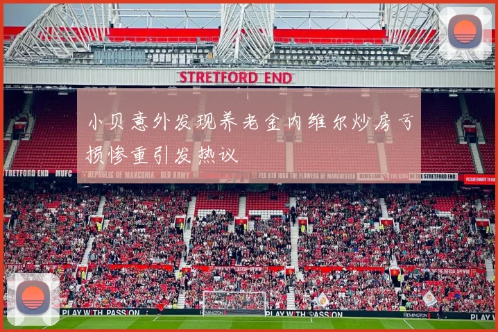 小贝意外发现养老金内维尔炒房亏损惨重引发热议