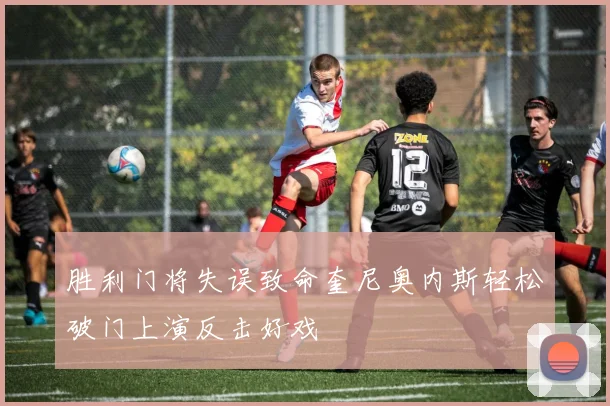 胜利门将失误致命奎尼奥内斯轻松破门上演反击好戏