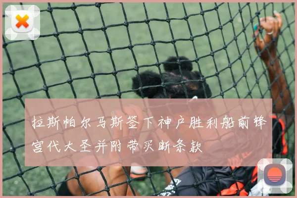拉斯帕尔马斯签下神户胜利船前锋宫代大圣并附带买断条款