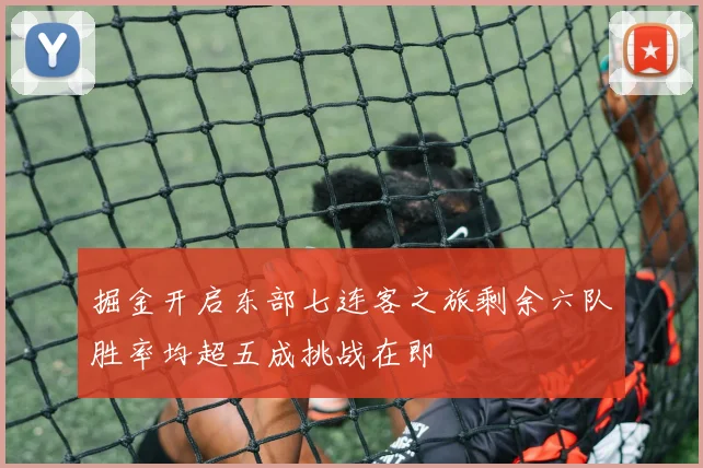 掘金开启东部七连客之旅剩余六队胜率均超五成挑战在即